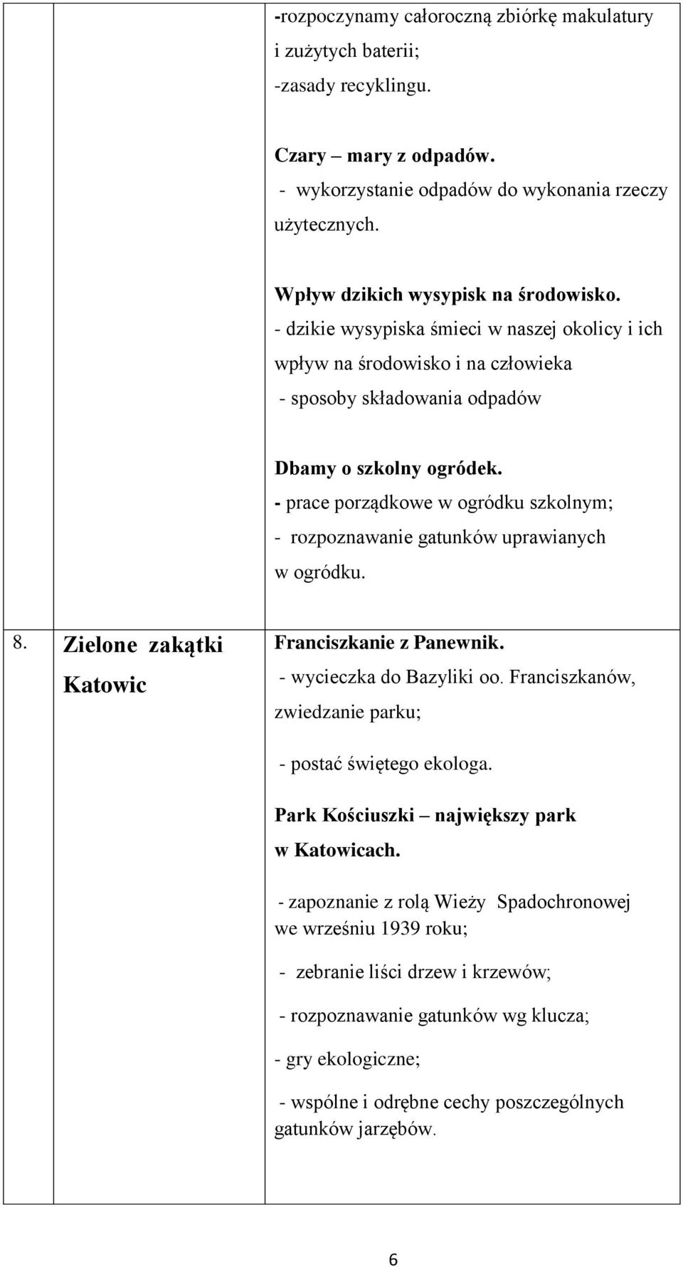 - prace porządkowe w ogródku szkolnym; - rozpoznawanie gatunków uprawianych w ogródku. 8. Zielone zakątki Katowic Franciszkanie z Panewnik. - wycieczka do Bazyliki oo.