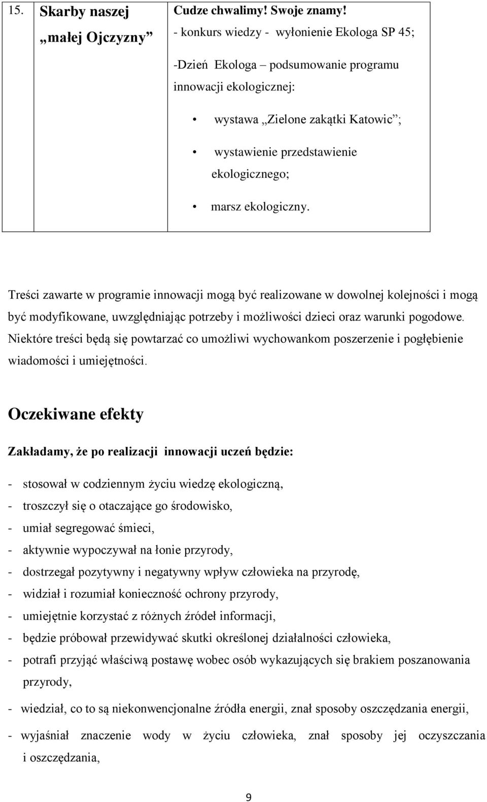 Treści zawarte w programie innowacji mogą być realizowane w dowolnej kolejności i mogą być modyfikowane, uwzględniając potrzeby i możliwości dzieci oraz warunki pogodowe.