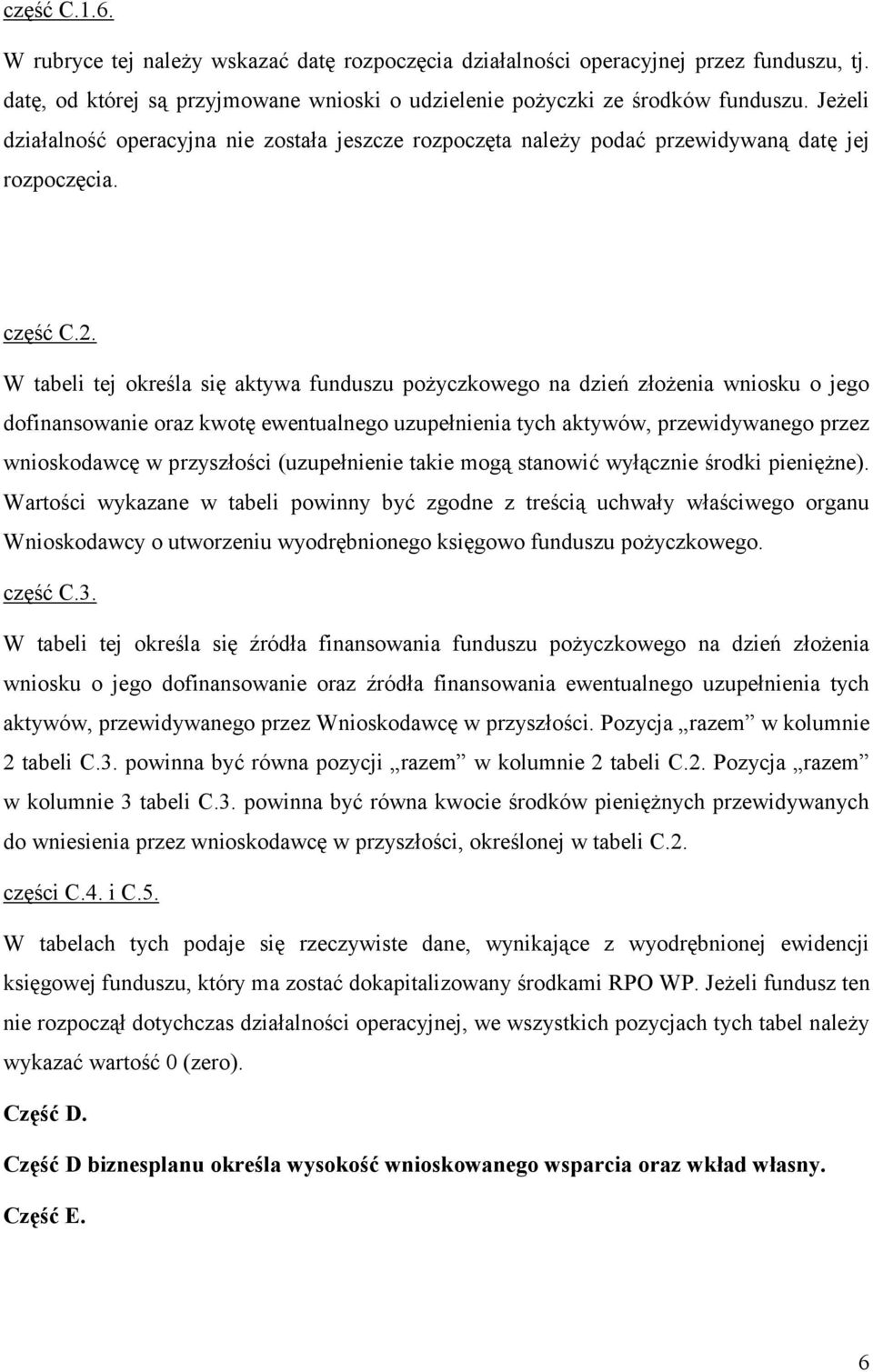 W tabeli tej określa się aktywa funduszu pożyczkowego na dzień złożenia wniosku o jego dofinansowanie oraz kwotę ewentualnego uzupełnienia tych aktywów, przewidywanego przez wnioskodawcę w