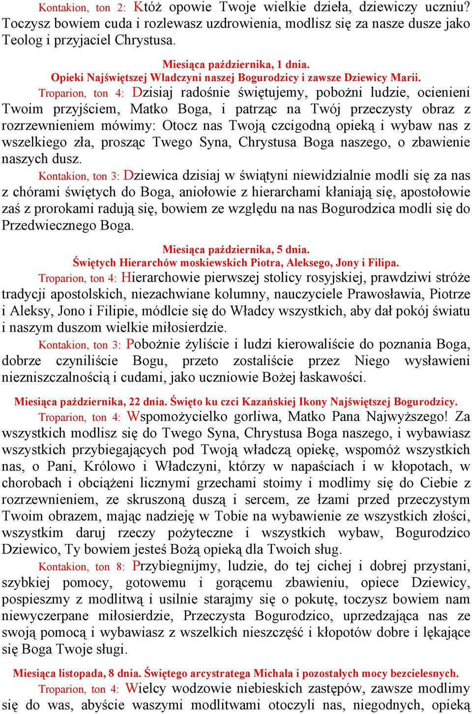 Troparion, ton 4: Dzisiaj radośnie świętujemy, poboŝni ludzie, ocienieni Twoim przyjściem, Matko Boga, i patrząc na Twój przeczysty obraz z rozrzewnieniem mówimy: Otocz nas Twoją czcigodną opieką i