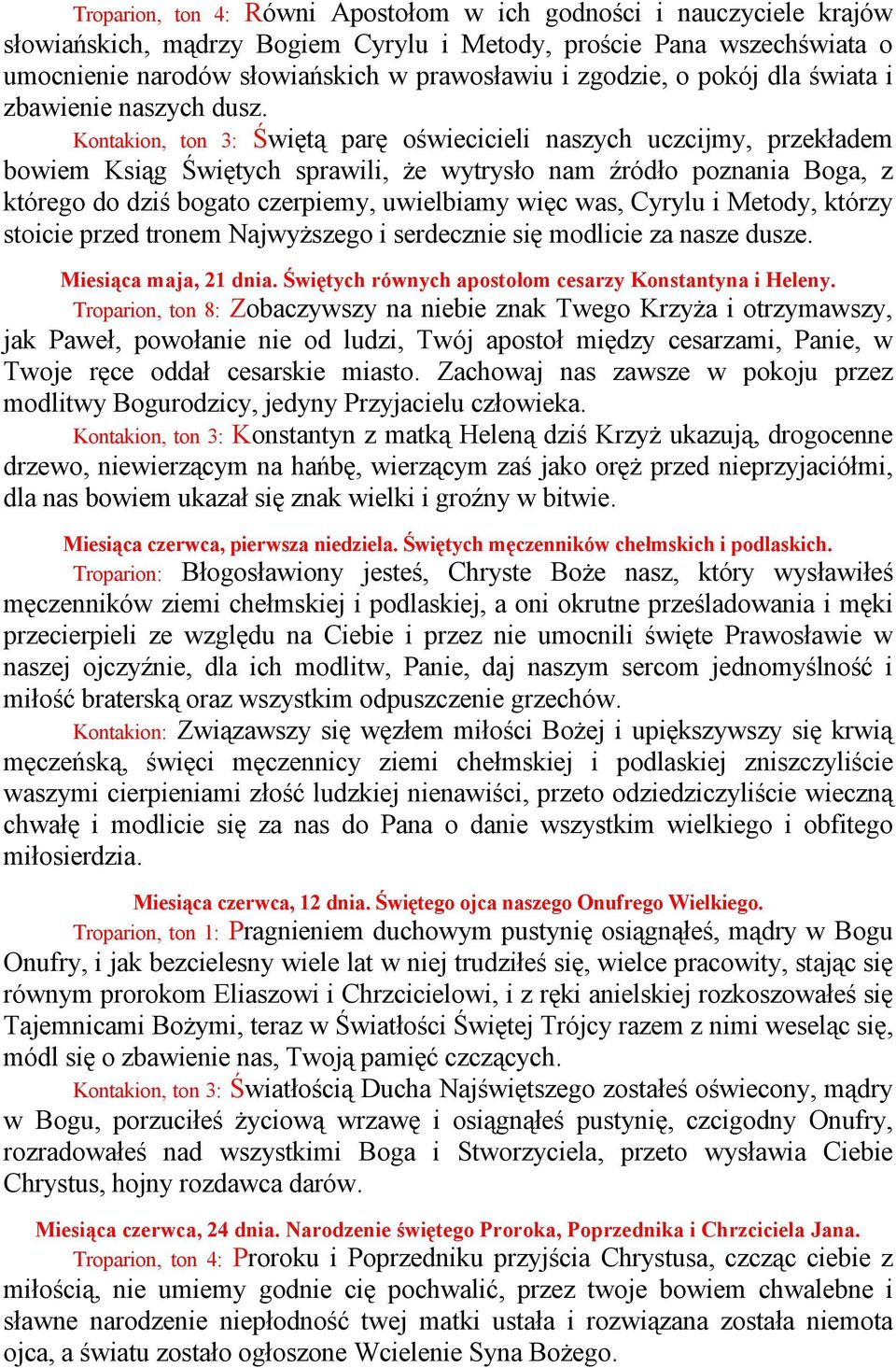Kontakion, ton 3: Świętą parę oświecicieli naszych uczcijmy, przekładem bowiem Ksiąg Świętych sprawili, Ŝe wytrysło nam źródło poznania Boga, z którego do dziś bogato czerpiemy, uwielbiamy więc was,