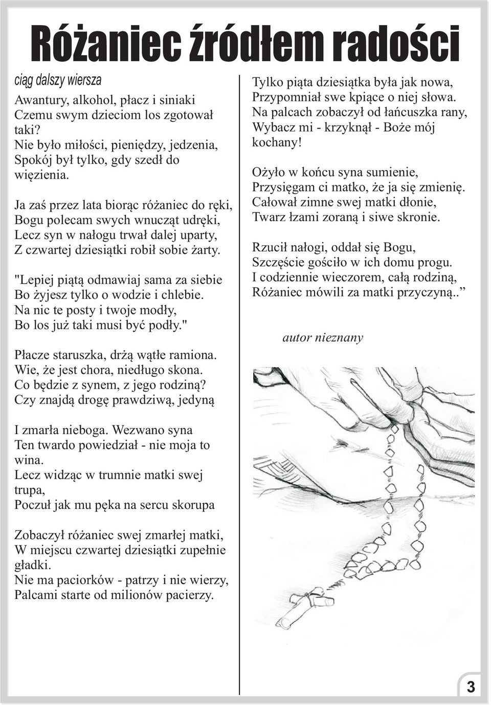 "Lepiej pi¹t¹ odmawiaj sama za siebie Bo yjesz tylko o wodzie i chlebie. Na nic te posty i twoje mod³y, Bo los ju taki musi byæ pod³y." P³acze staruszka, dr ¹ w¹t³e ramiona.