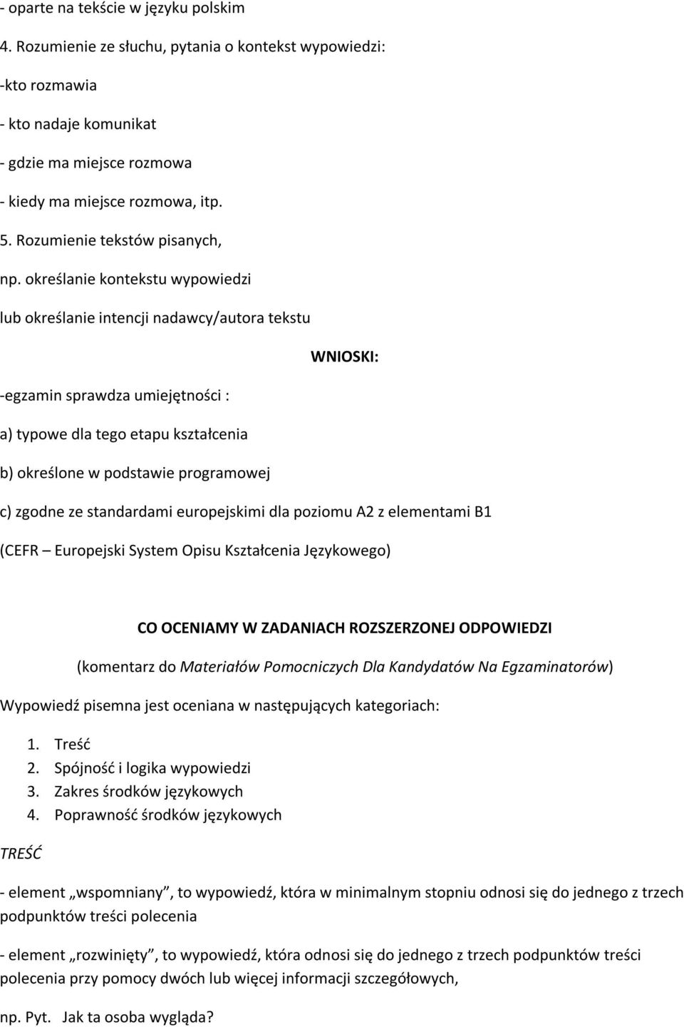 określanie kontekstu wypowiedzi lub określanie intencji nadawcy/autora tekstu WNIOSKI: -egzamin sprawdza umiejętności : a) typowe dla tego etapu kształcenia b) określone w podstawie programowej c)