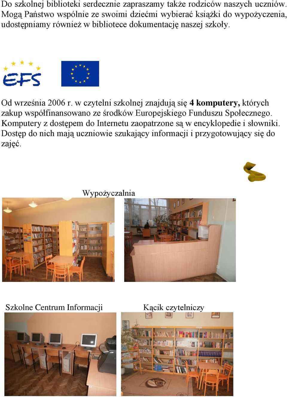 Od września 2006 r. w czytelni szkolnej znajdują się 4 komputery, których zakup współfinansowano ze środków Europejskiego Funduszu Społecznego.