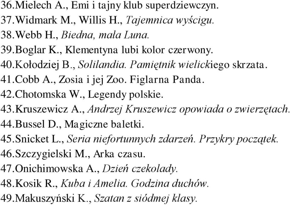 , Legendy polskie. 43. Kruszewicz A., Andrzej Kruszewicz opowiada o zwierzętach. 44. Bussel D., Magiczne baletki. 45. Snicket L., Seria niefortunnych zdarzeń.