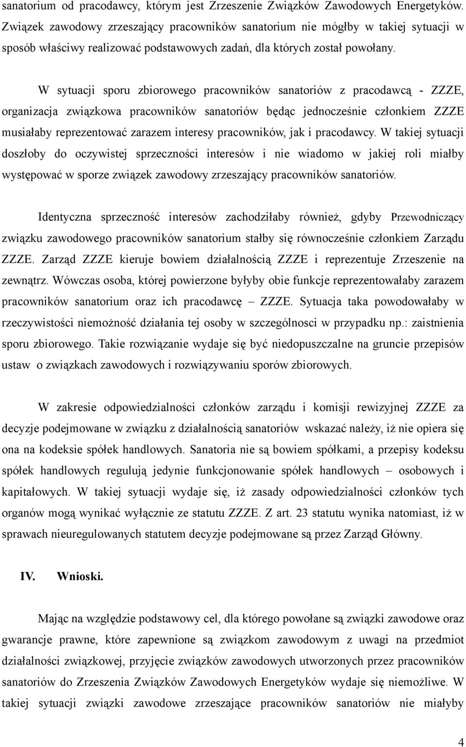 W sytuacji sporu zbiorowego pracowników sanatoriów z pracodawcą - ZZZE, organizacja związkowa pracowników sanatoriów będąc jednocześnie członkiem ZZZE musiałaby reprezentować zarazem interesy