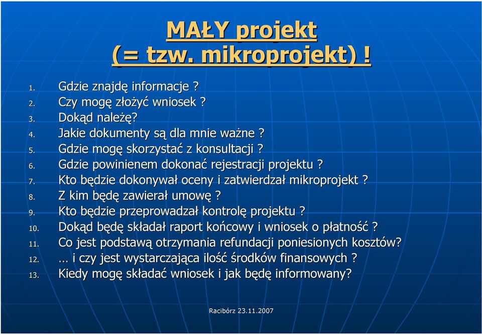 Z kim będę zawierał umowę? 9. Kto będzie przeprowadzał kontrolę projektu? 10. Dokąd będę składał raport końcowy i wniosek o płatność? 11.