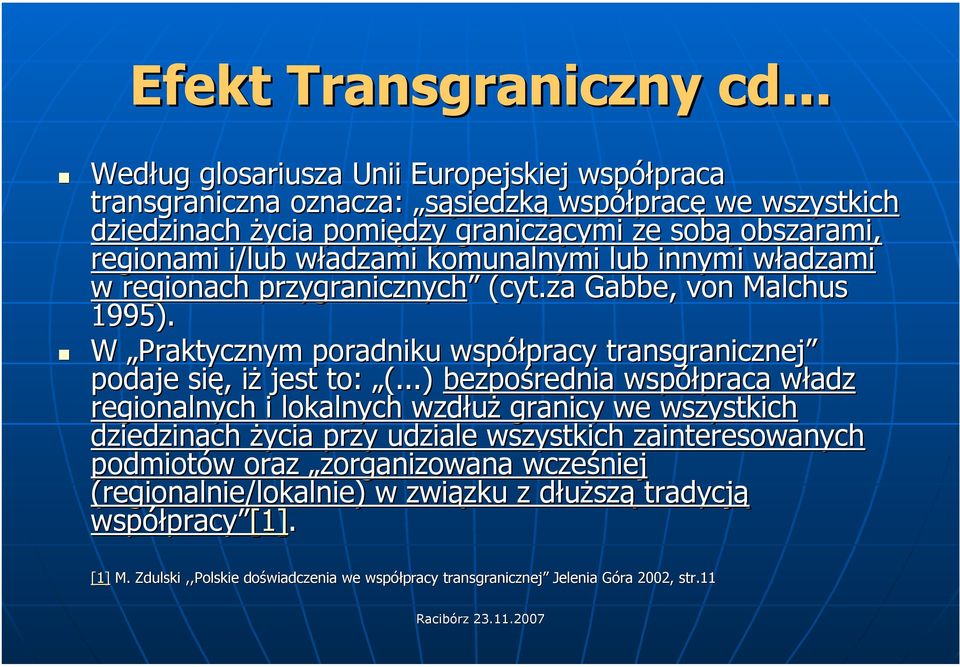 władzami komunalnymi lub innymi władzami w regionach przygranicznych (cyt.za Gabbe,, von Malchus 1995). W Praktycznym poradniku współpracy transgranicznej podaje się, iż jest to: (.