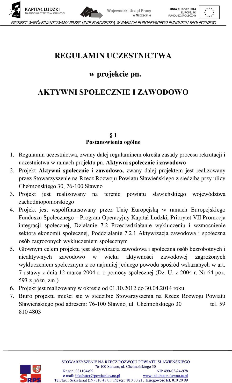 Projekt Aktywni społecznie i zawodowo, zwany dalej projektem jest realizowany przez Stowarzyszenie na Rzecz Rozwoju Powiatu Sławieńskiego z siedzibą przy ulicy Chełmońskiego 30, 76-100 Sławno 3.