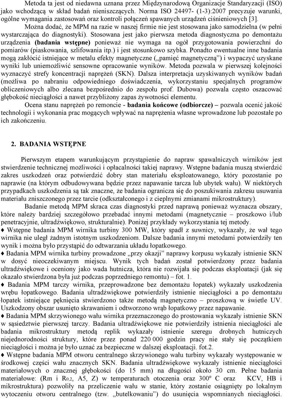 Można dodać, że MPM na razie w naszej firmie nie jest stosowana jako samodzielna (w pełni wystarczająca do diagnostyki).