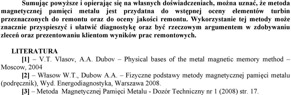 Wykorzystanie tej metody może znacznie przyspieszyć i ułatwić diagnostykę oraz być rzeczowym argumentem w zdobywaniu zleceń oraz prezentowaniu klientom wyników prac remontowych.
