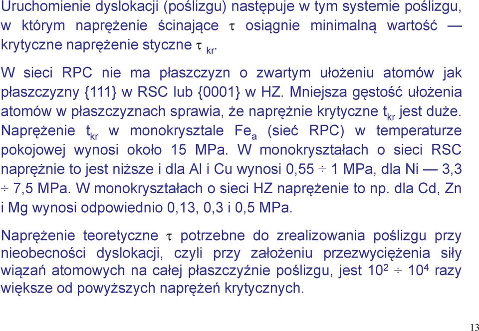 Naprężenie t kr w monokrysztale Fe a (sieć RPC) w temperaturze pokojowej wynosi około 15 MPa.