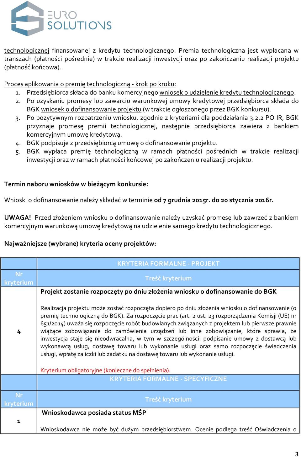 Proces aplikowania o premię technologiczną - krok po kroku: 1. Przedsiębiorca składa do banku komercyjnego wniosek o udzielenie kredytu technologicznego. 2.