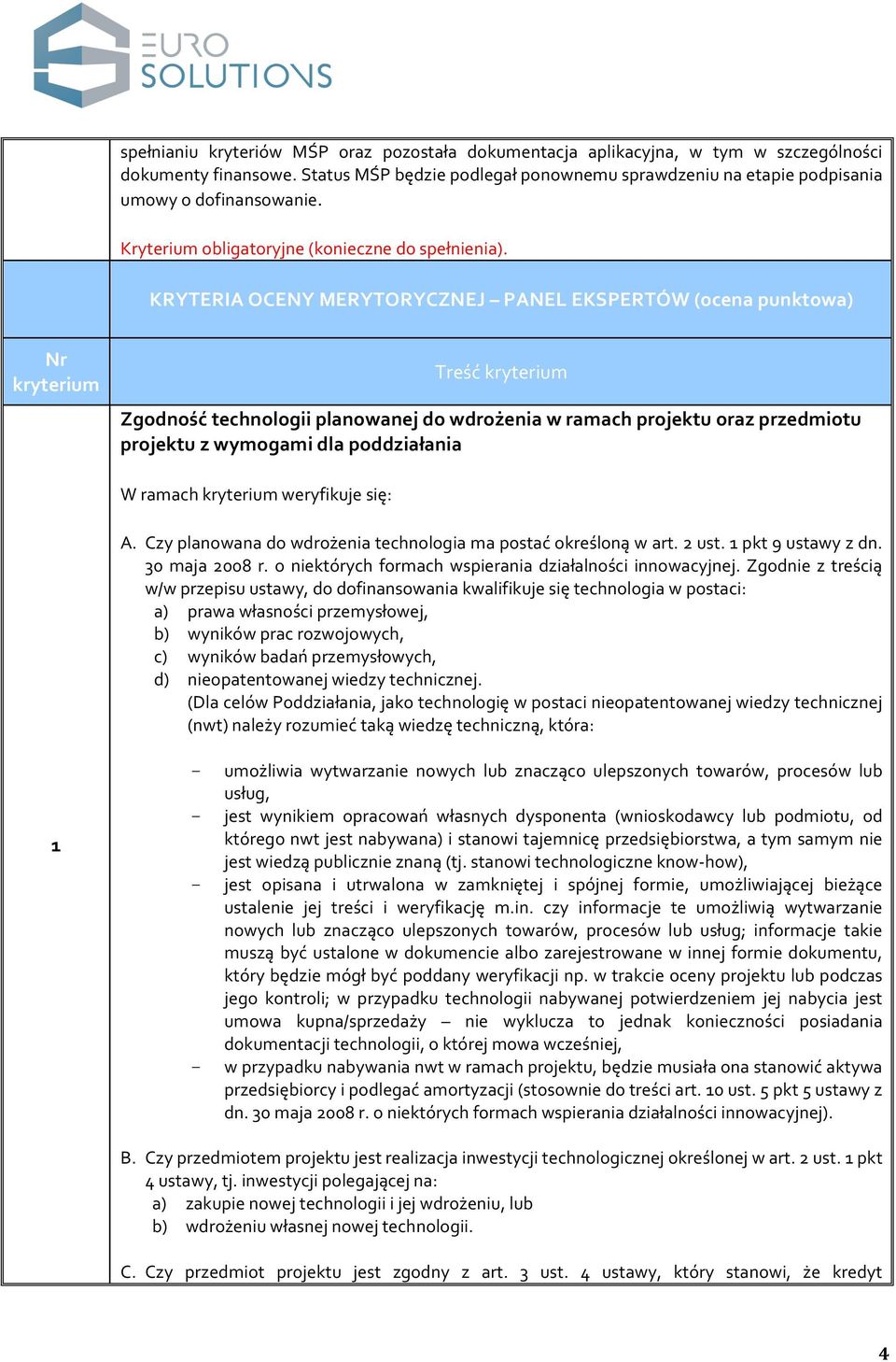 KRYTERIA OCENY MERYTORYCZNEJ PANEL EKSPERTÓW (ocena punktowa) Nr kryterium Treść kryterium Zgodność technologii planowanej do wdrożenia w ramach projektu oraz przedmiotu projektu z wymogami dla