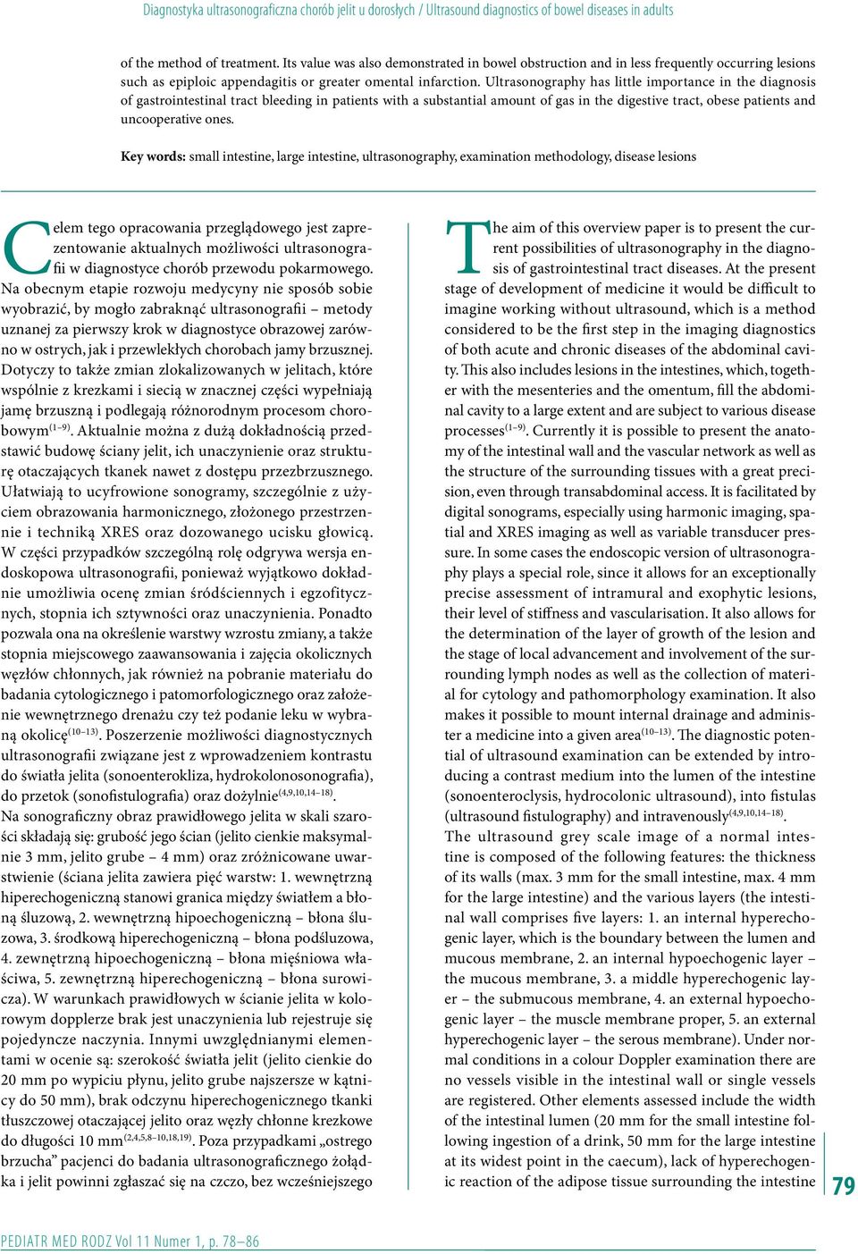 Ultrasonography has little importance in the diagnosis of gastrointestinal tract bleeding in patients with a substantial amount of gas in the digestive tract, obese patients and uncooperative ones.