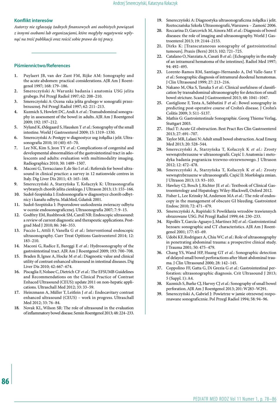 AJR Am J Roentgenol 1997; 168: 179 186. 2. Smereczyński A: Warunki badania i anatomia USG jelita grubego. Pol Przegl Radiol 1997; 62: 208 210. 3.