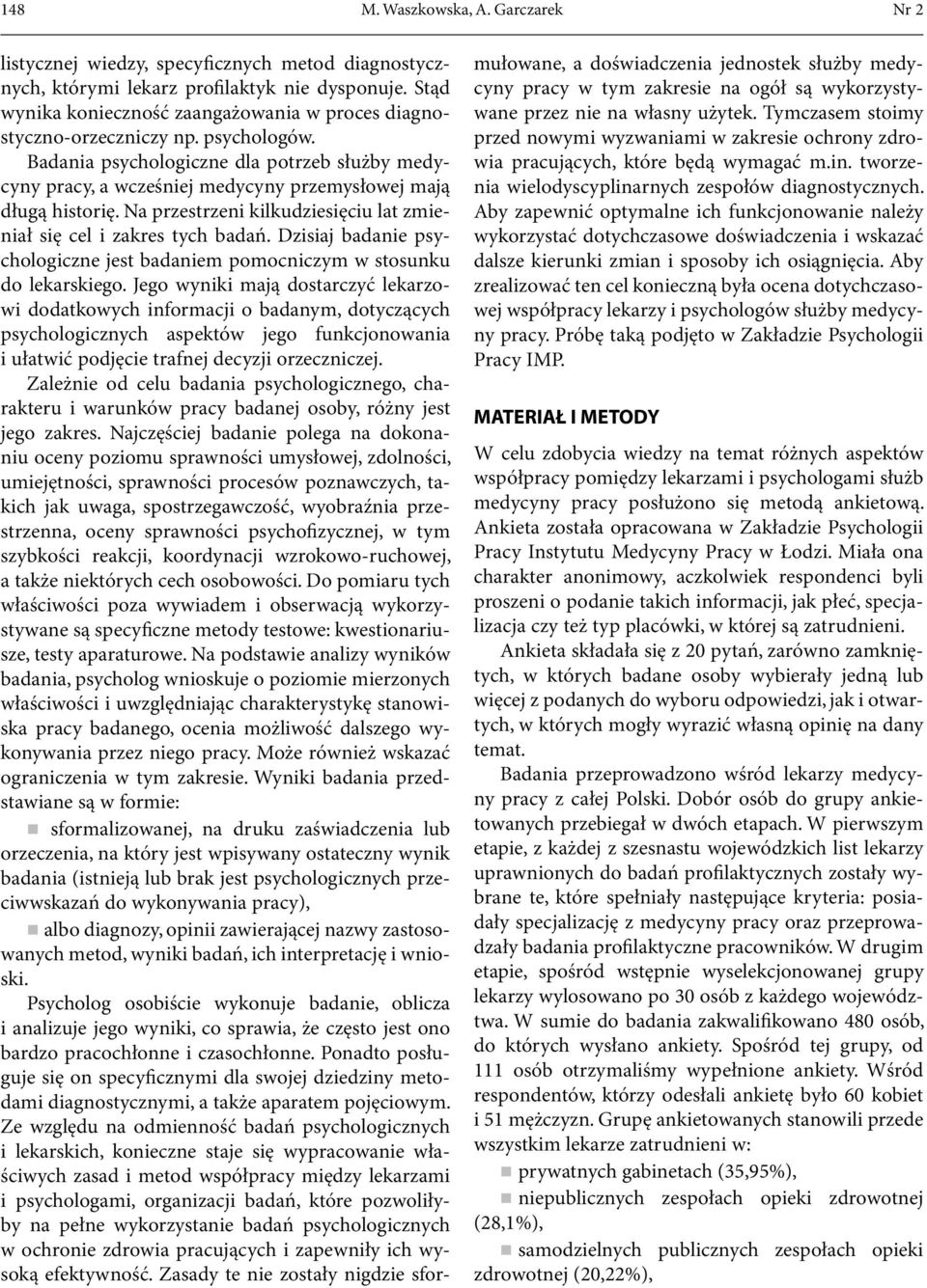 Badania psychologiczne dla potrzeb służby medycyny pracy, a wcześniej medycyny przemysłowej mają długą historię. Na przestrzeni kilkudziesięciu lat zmieniał się cel i zakres tych badań.