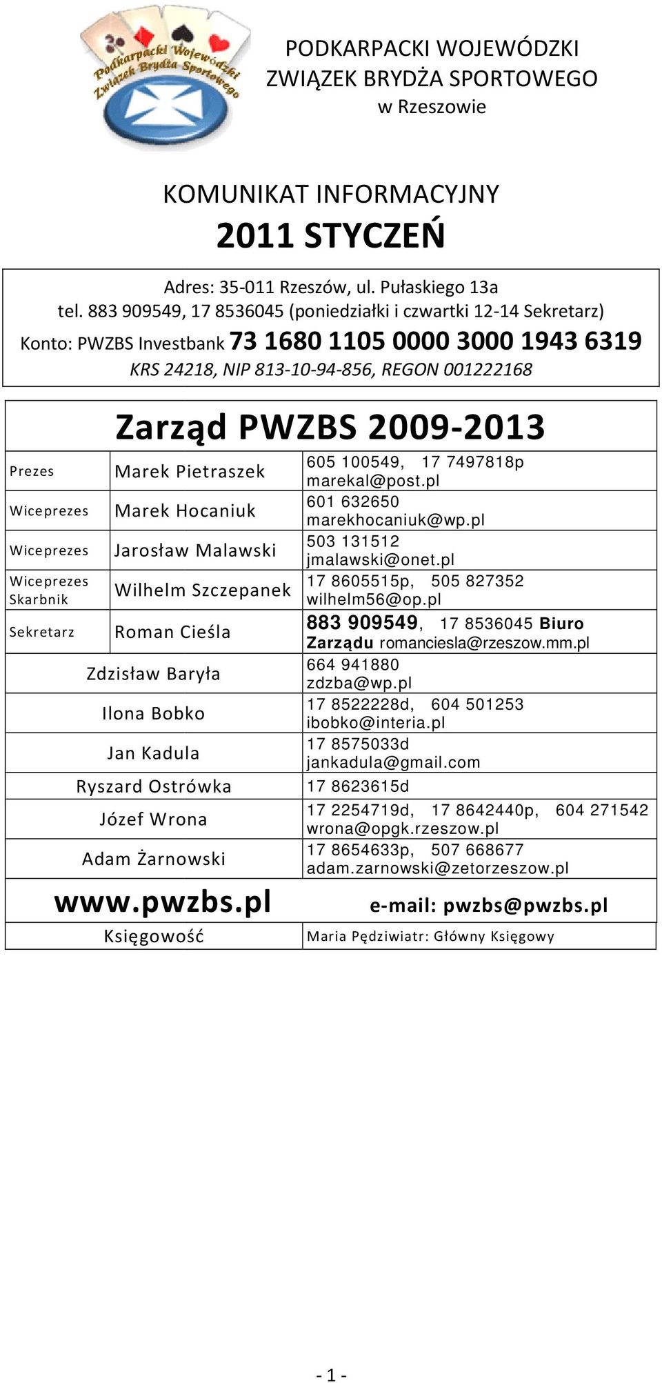 Jarosław Malawski Wiceprezes Skarbnik Sekretarz Wilhelm Szczepanek Roman Cieśla Zdzisław Baryła Ilona Bobko Jan Kadula Ryszard Ostrówka Józef Wrona Adam Żarnowski www.pwzbs.