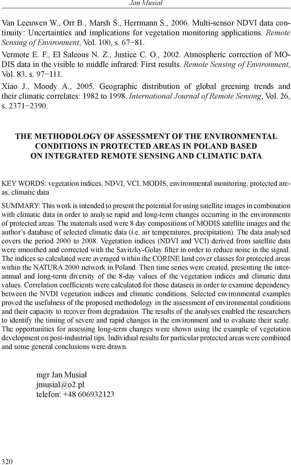 Remote Sensing of Environment, Vol. 83, s. 97 111. Xiao J., Moody A., 2005. Geographic distribution of global greening trends and their climatic correlates: 1982 to 1998.