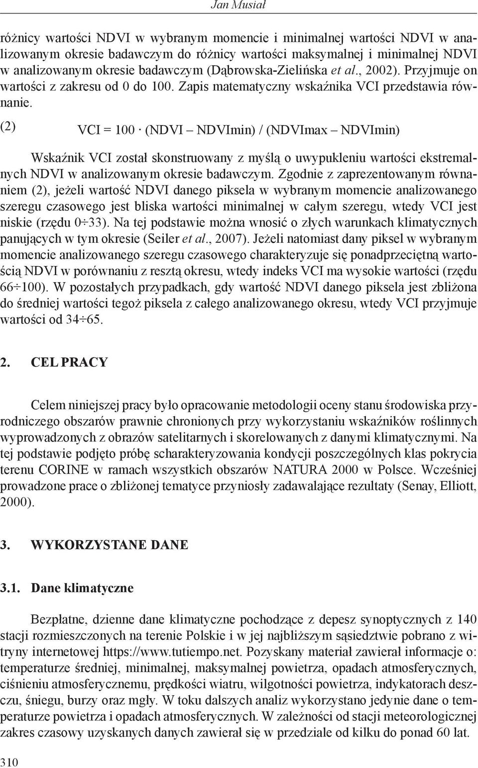 (2) VCI = 100 (NDVI NDVImin) / (NDVImax NDVImin) Wskaźnik VCI został skonstruowany z myślą o uwypukleniu wartości ekstremalnych NDVI w analizowanym okresie badawczym.