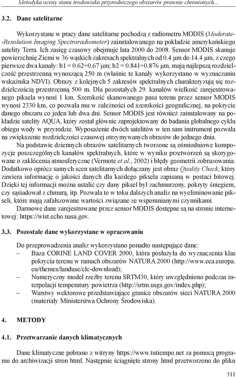 Ich zasięg czasowy obejmuje lata 2000 do 2008. Sensor MODIS skanuje powierzchnię Ziemi w 36 wąskich zakresach spektralnych od 0.4 μm do 14.4 μm, z czego pierwsze dwa kanały: b1 = 0.62 0.67 μm; b2 = 0.