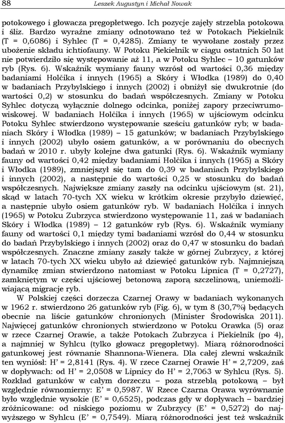 W Potoku Piekielnik w ciągu ostatnich 50 lat nie potwierdziło się występowanie aż 11, a w Potoku Syhlec 10 gatunków ryb (Rys. 6).