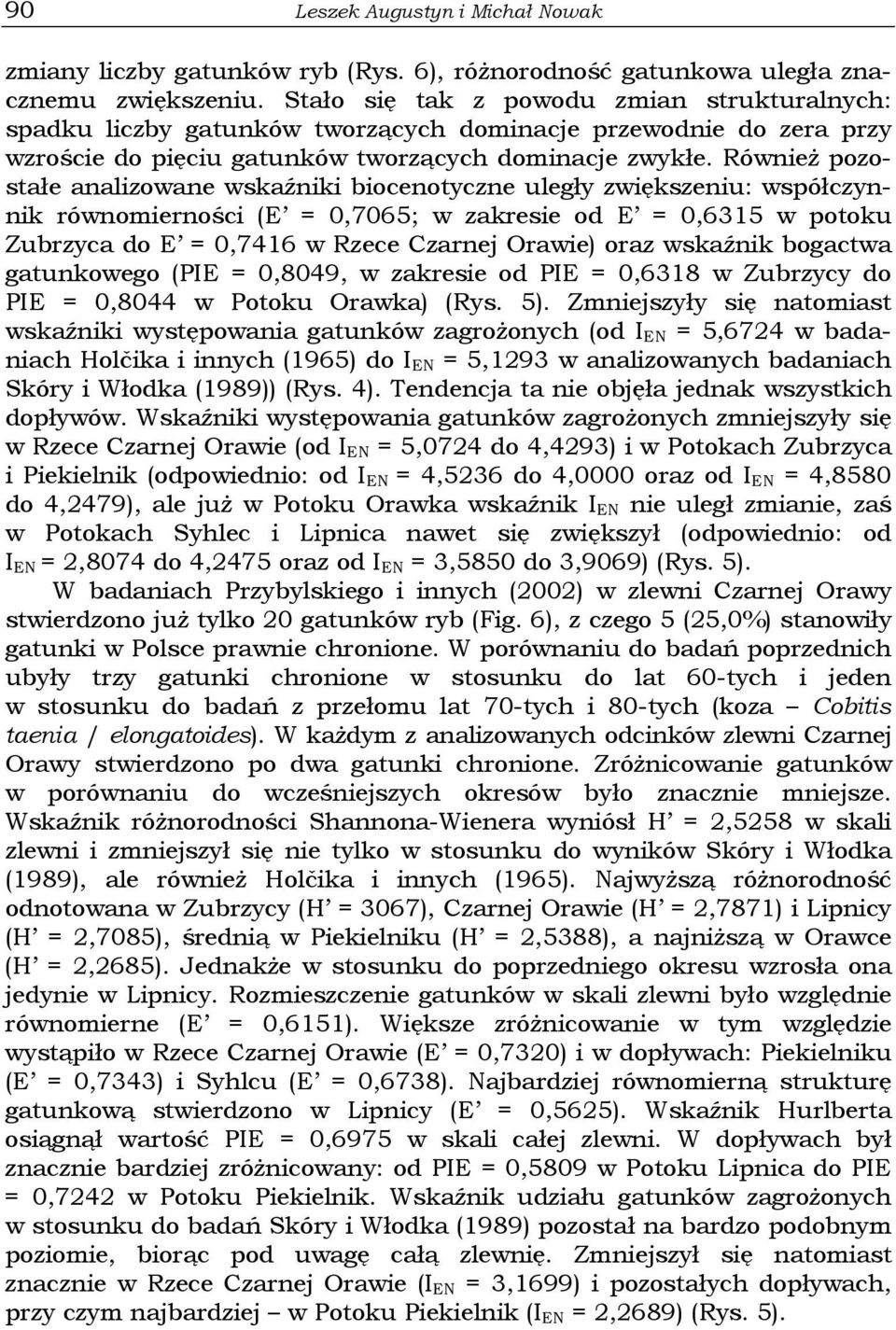 Również pozostałe analizowane wskaźniki biocenotyczne uległy zwiększeniu: współczynnik równomierności (E = 0,7065; w zakresie od E = 0,6315 w potoku Zubrzyca do E = 0,7416 w Rzece Czarnej Orawie)