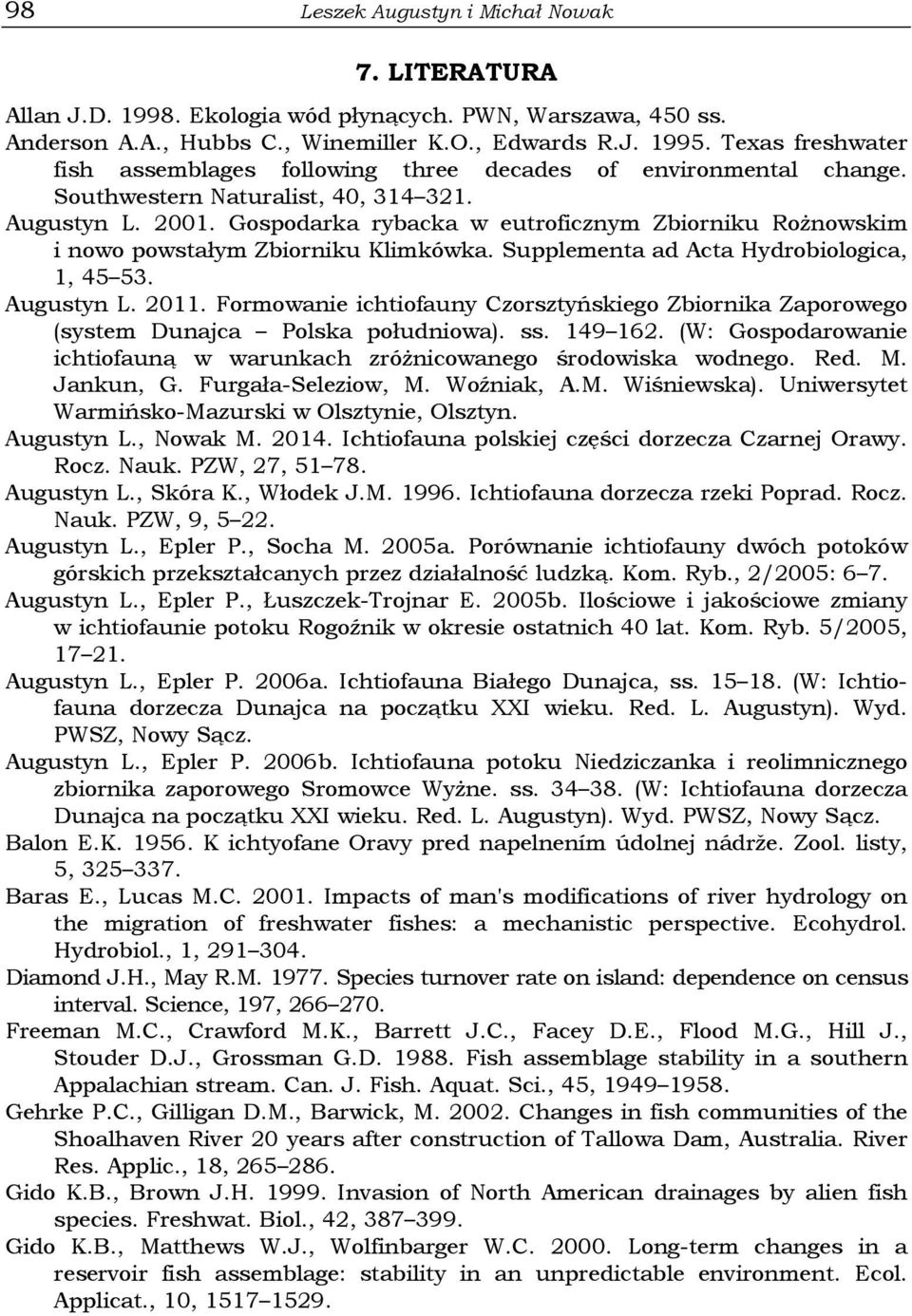 Gospodarka rybacka w eutroficznym Zbiorniku Rożnowskim i nowo powstałym Zbiorniku Klimkówka. Supplementa ad Acta Hydrobiologica, 1, 45 53. Augustyn L. 2011.