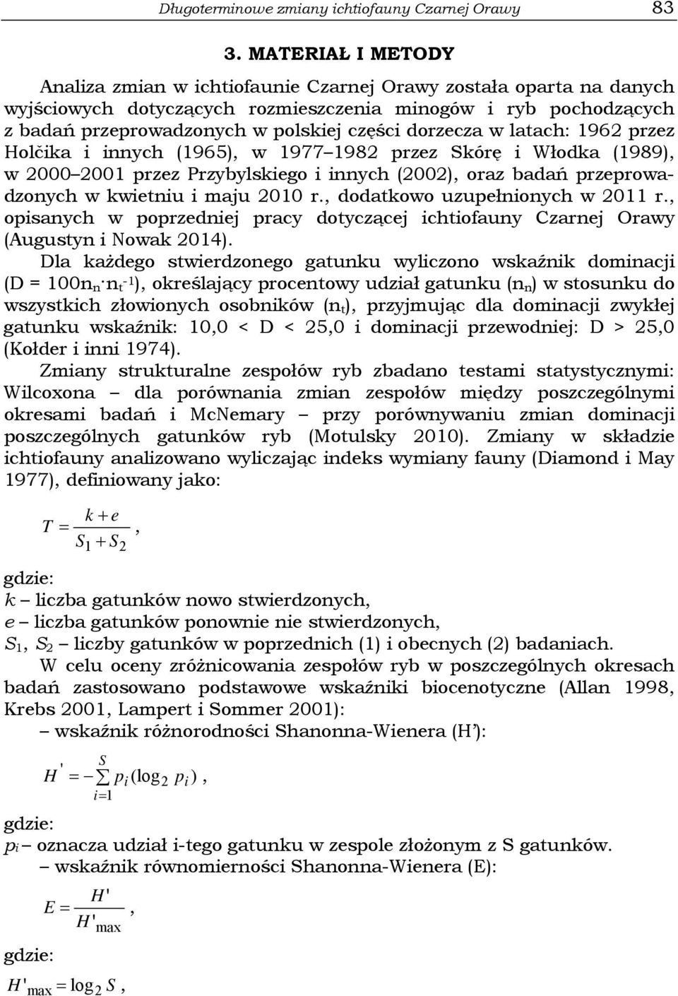 dorzecza w latach: 1962 przez Holčika i innych (1965), w 1977 1982 przez Skórę i Włodka (1989), w 2000 2001 przez Przybylskiego i innych (2002), oraz badań przeprowadzonych w kwietniu i maju 2010 r.