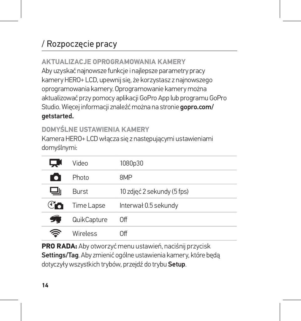 DOMYŚLNE USTAWIENIA KAMERY Kamera HERO+ LCD włącza się z następującymi ustawieniami domyślnymi: Video Photo Burst Time Lapse QuikCapture Wireless 1080p30 8MP 10 zdjęć 2 sekundy (5 fps)