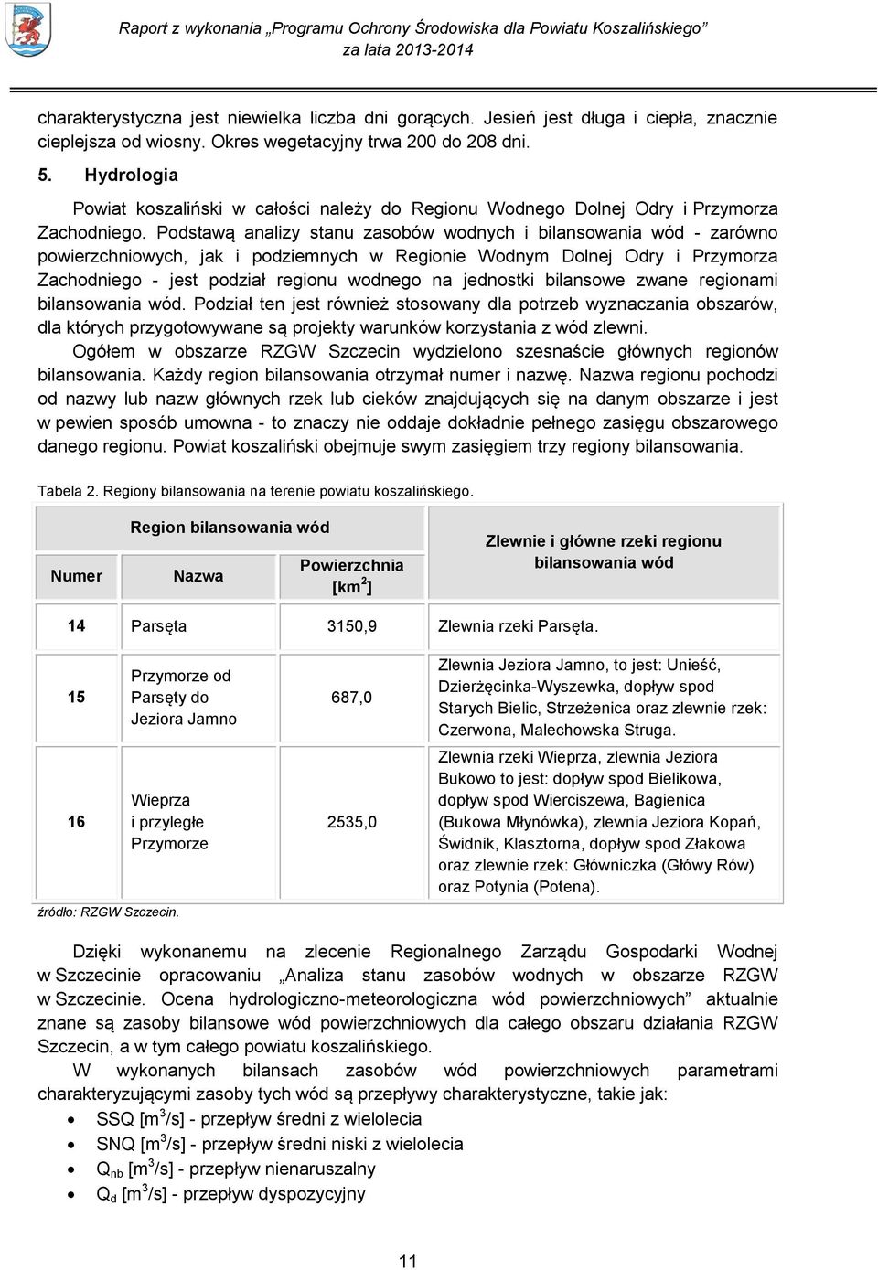 Podstawą analizy stanu zasobów wodnych i bilansowania wód - zarówno powierzchniowych, jak i podziemnych w Regionie Wodnym Dolnej Odry i Przymorza Zachodniego - jest podział regionu wodnego na
