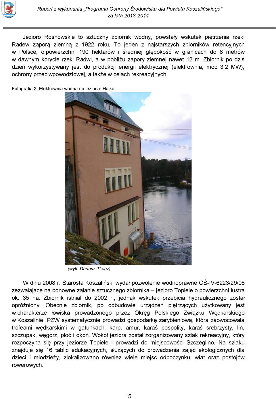 Zbiornik po dziś dzień wykorzystywany jest do produkcji energii elektrycznej (elektrownia, moc 3,2 MW), ochrony przeciwpowodziowej, a także w celach rekreacyjnych. Fotografia 2.