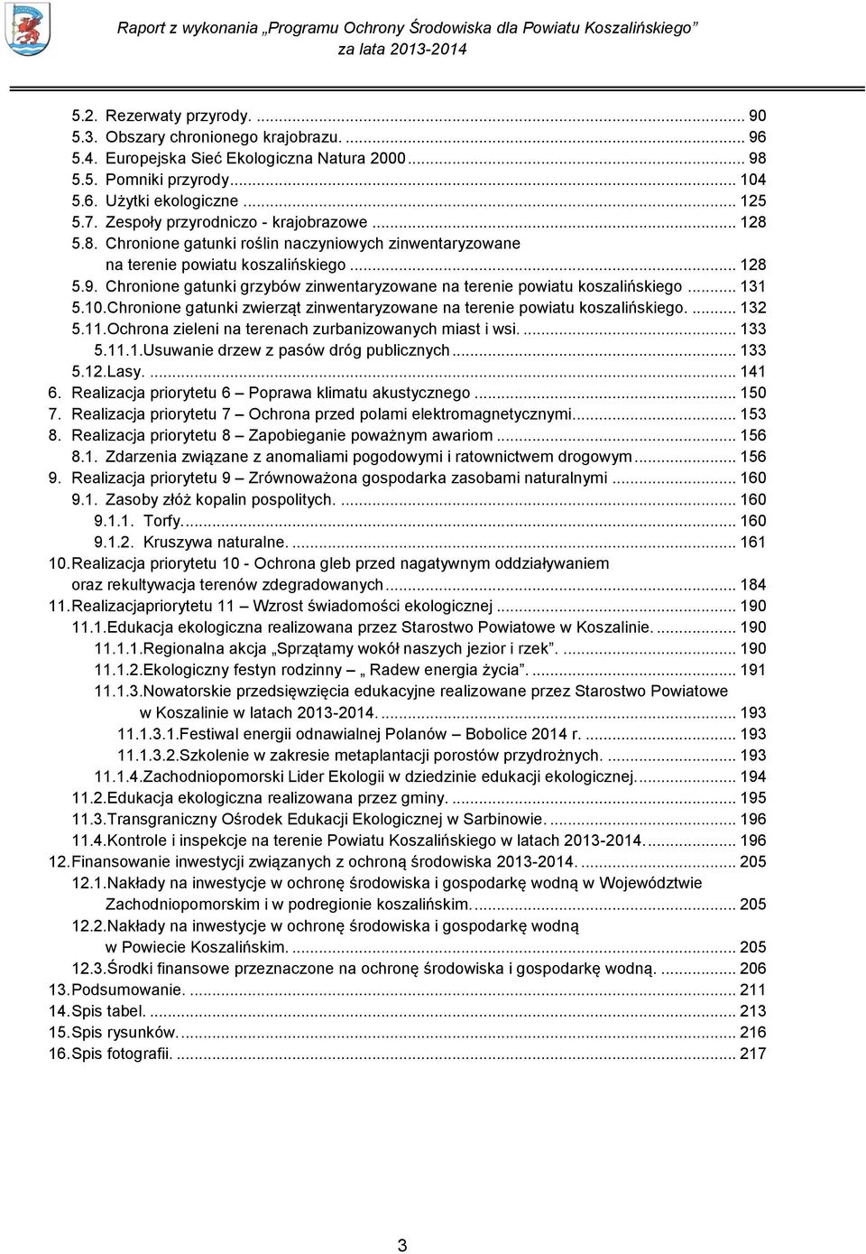Chronione gatunki grzybów zinwentaryzowane na terenie powiatu koszalińskiego... 131 5.10.Chronione gatunki zwierząt zinwentaryzowane na terenie powiatu koszalińskiego.... 132 5.11.