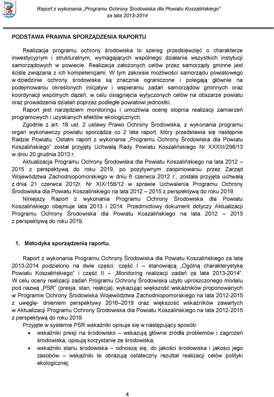 W tym zakresie możliwości samorządu powiatowego w dziedzinie ochrony środowiska są znacznie ograniczone i polegają głównie na podejmowaniu określonych inicjatyw i wspieraniu zadań samorządów gminnych