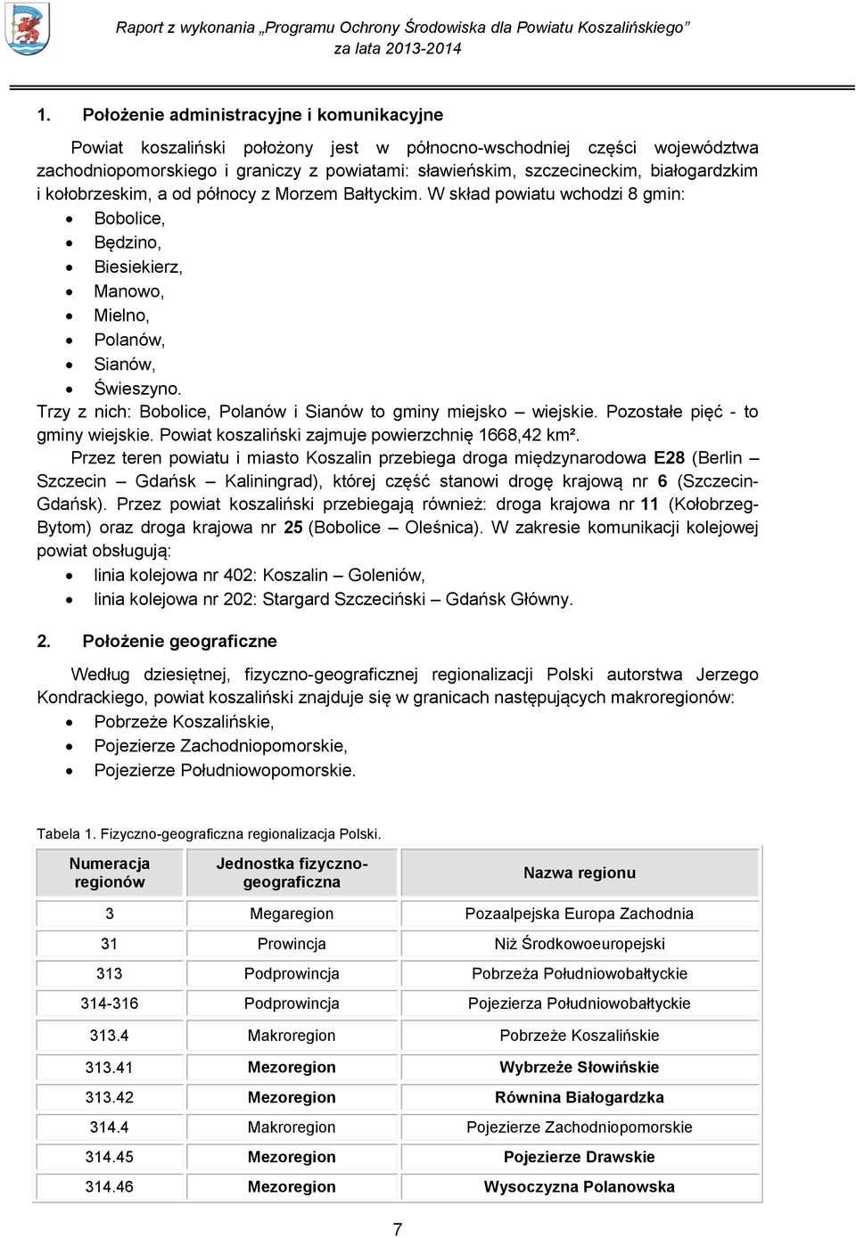 Trzy z nich: Bobolice, Polanów i Sianów to gminy miejsko wiejskie. Pozostałe pięć - to gminy wiejskie. Powiat koszaliński zajmuje powierzchnię 1668,42 km².