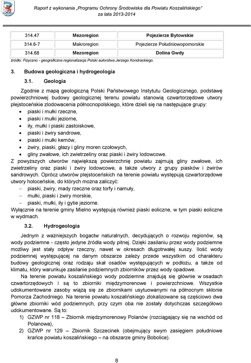 Geologia Zgodnie z mapą geologiczną Polski Państwowego Instytutu Geologicznego, podstawę powierzchniowej budowy geologicznej terenu powiatu stanowią czwartorzędowe utwory plejstoceńskie zlodowacenia