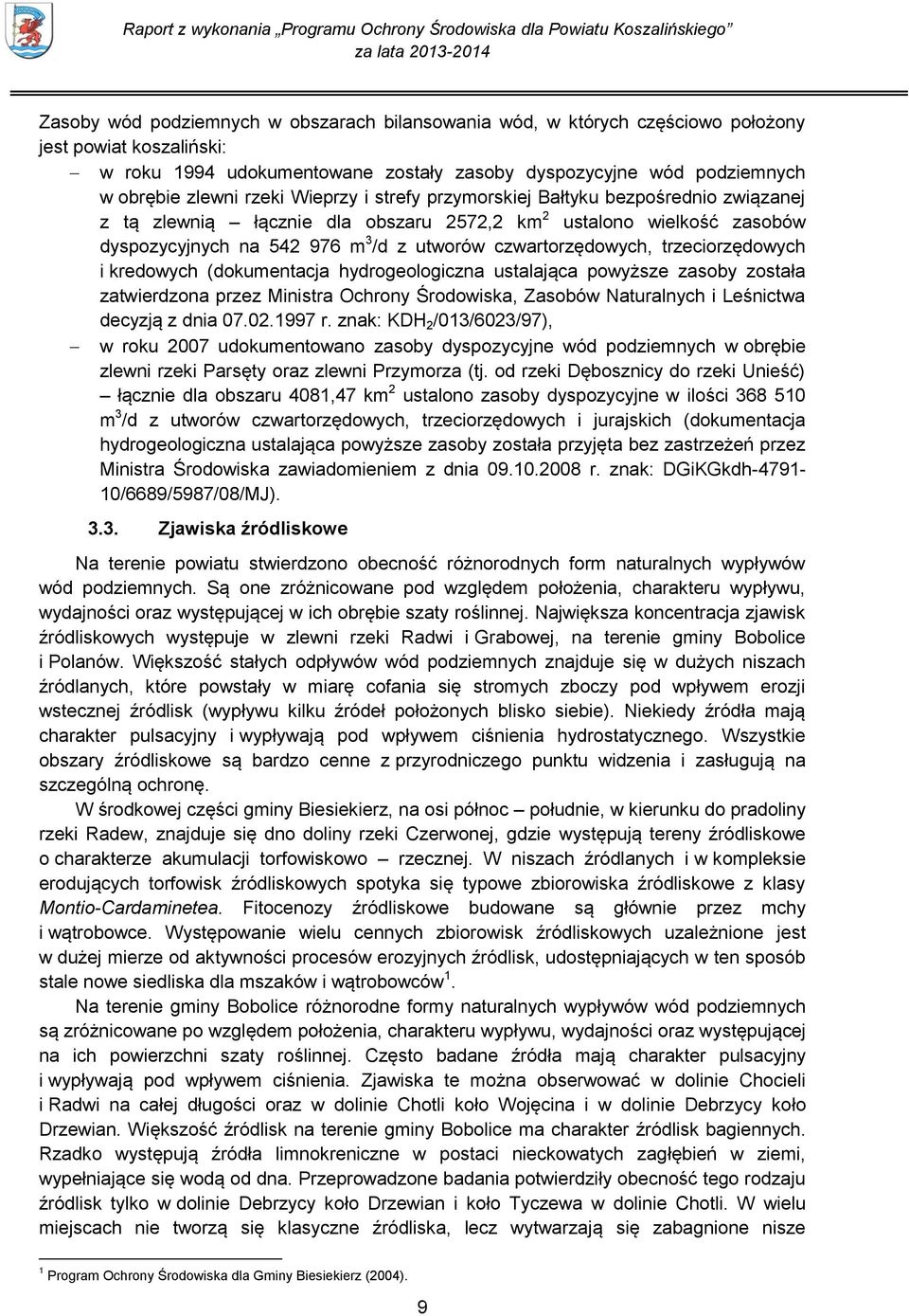 trzeciorzędowych i kredowych (dokumentacja hydrogeologiczna ustalająca powyższe zasoby została zatwierdzona przez Ministra Ochrony Środowiska, Zasobów Naturalnych i Leśnictwa decyzją z dnia 07.02.