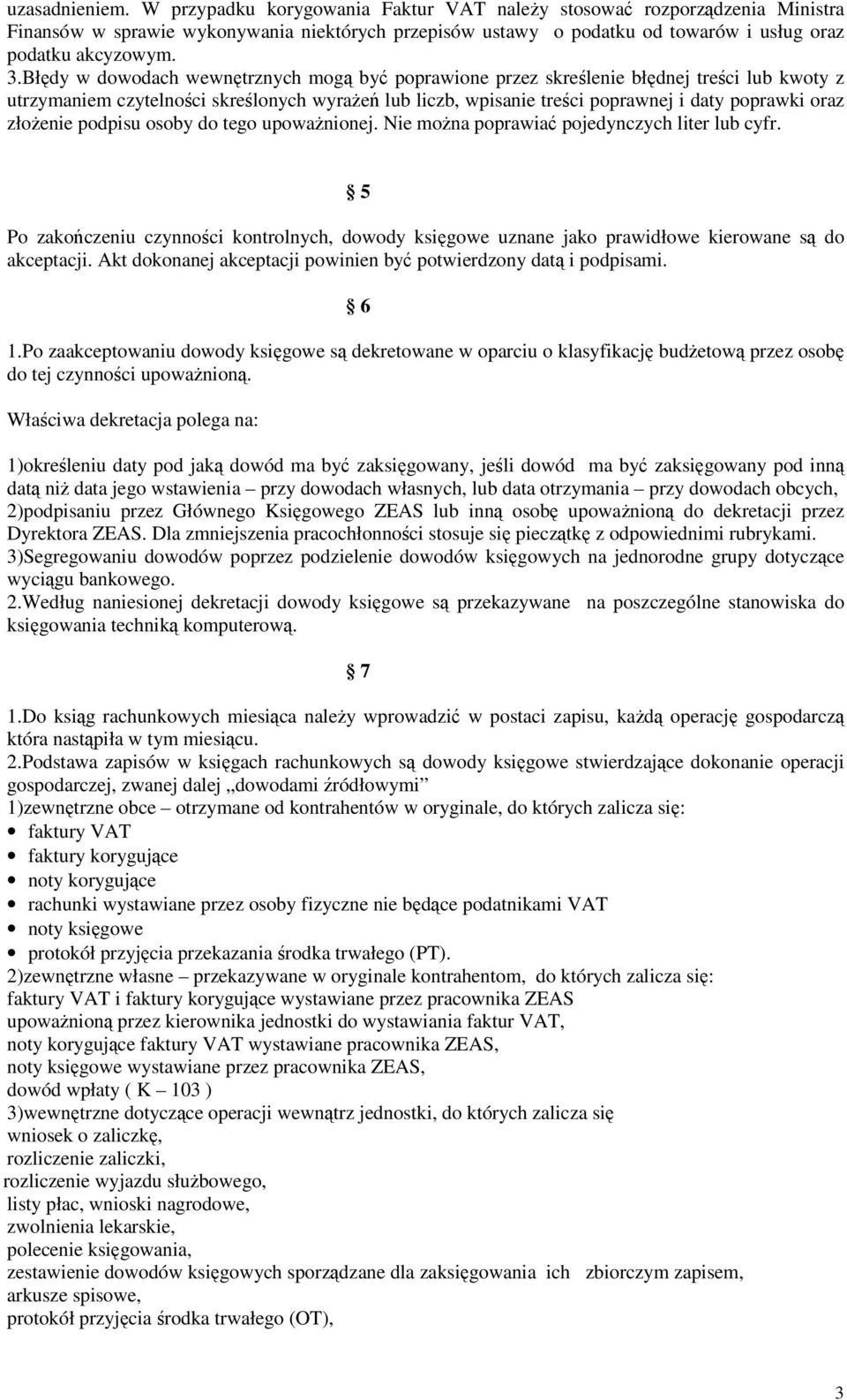 podpisu osoby do tego upowanionej. Nie mona poprawia pojedynczych liter lub cyfr. 5 Po zakoczeniu czynnoci kontrolnych, dowody ksigowe uznane jako prawidłowe kierowane s do akceptacji.