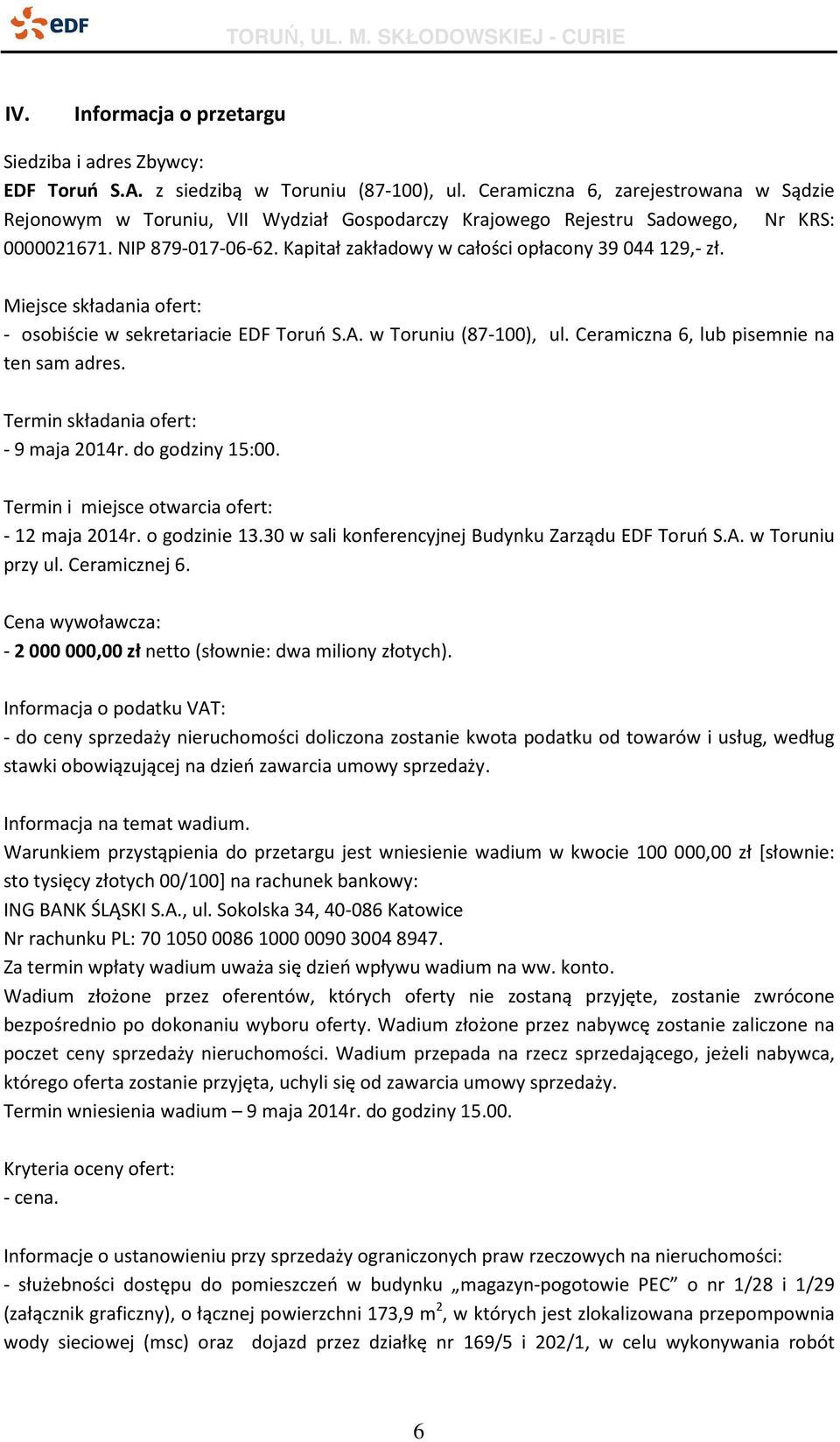 Kapitał zakładowy w całości opłacony 39 044 129,- zł. Miejsce składania ofert: - osobiście w sekretariacie EDF Toruń S.A. w Toruniu (87-100), ul. Ceramiczna 6, lub pisemnie na ten sam adres.