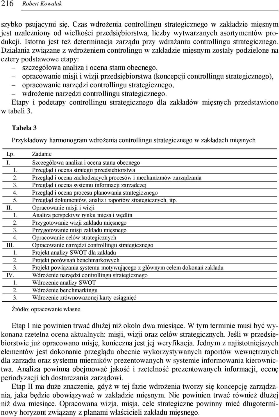 Działania związane z wdrożeniem controlingu w zakładzie mięsnym zostały podzielone na cztery podstawowe etapy: szczegółowa analiza i ocena stanu obecnego, opracowanie misji i wizji przedsiębiorstwa