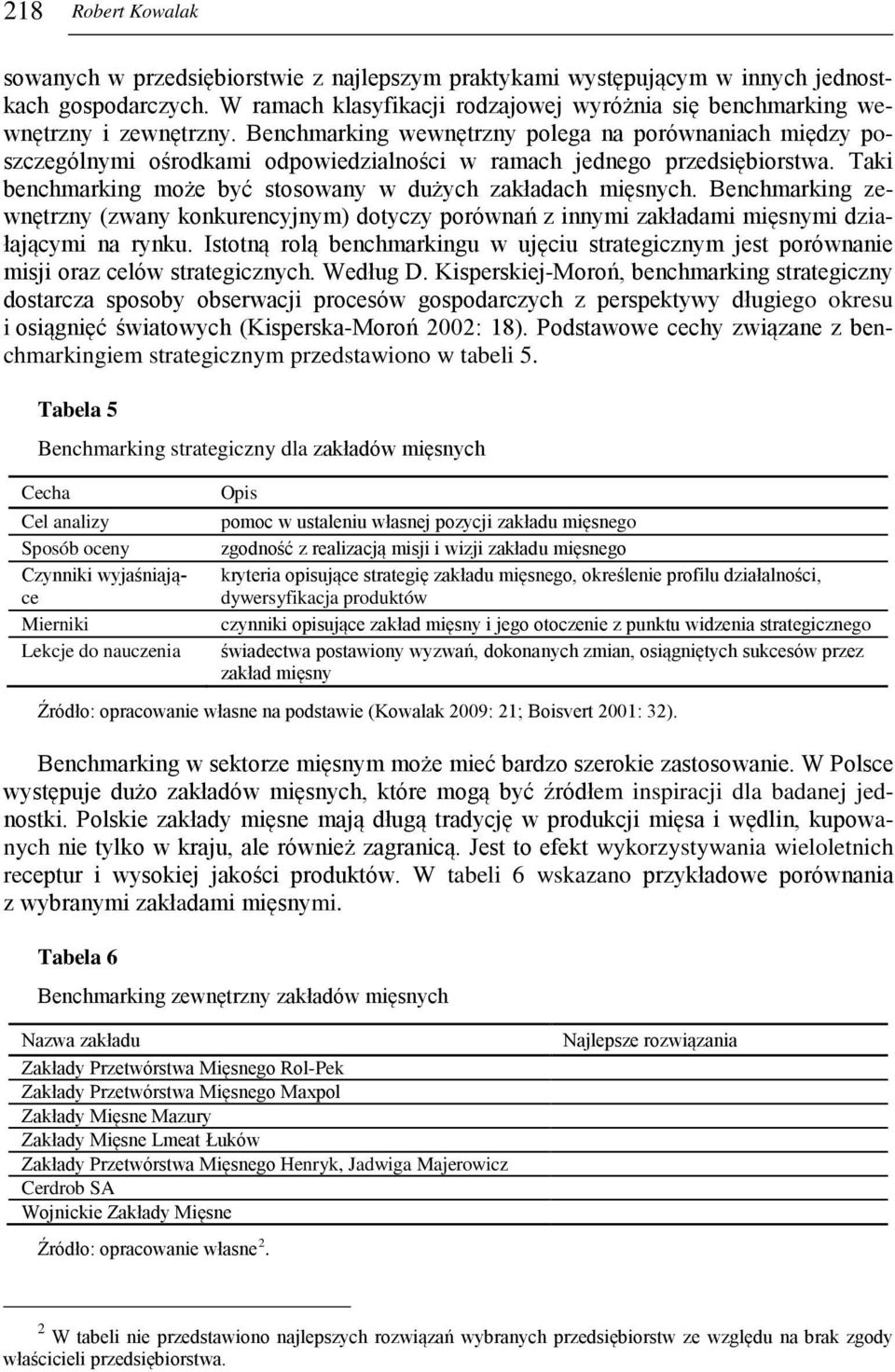 Benchmarking wewnętrzny polega na porównaniach między poszczególnymi ośrodkami odpowiedzialności w ramach jednego przedsiębiorstwa. Taki benchmarking może być stosowany w dużych zakładach mięsnych.