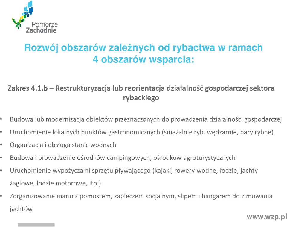 gospodarczej Uruchomienie lokalnych punktów gastronomicznych (smażalnie ryb, wędzarnie, bary rybne) Organizacja i obsługa stanic wodnych Budowa i prowadzenie