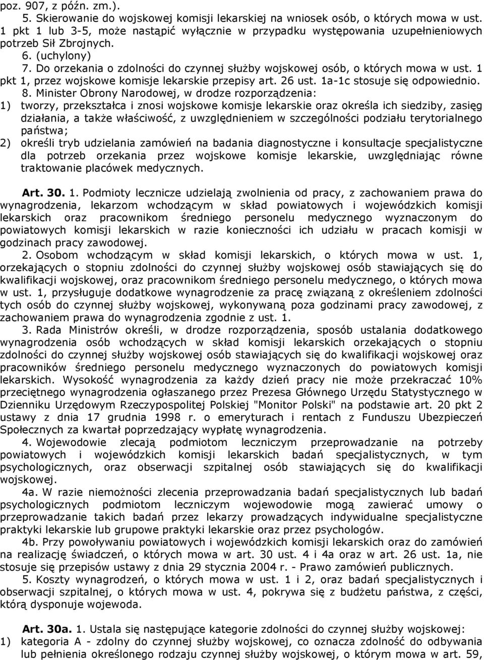 Do orzekania o zdolności do czynnej służby wojskowej osób, o których mowa w ust. 1 pkt 1, przez wojskowe komisje lekarskie przepisy art. 26 ust. 1a-1c stosuje się odpowiednio. 8.