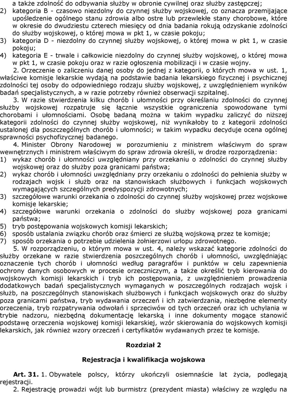 pokoju; 3) kategoria D - niezdolny do czynnej służby wojskowej, o której mowa w pkt 1, w czasie pokoju; 4) kategoria E - trwale i całkowicie niezdolny do czynnej służby wojskowej, o której mowa w pkt