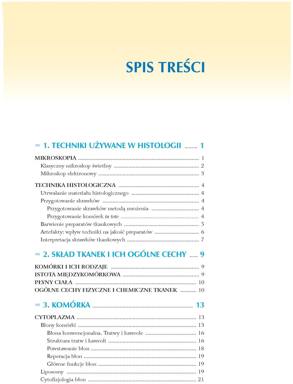 .. 6 Interpretacja skrawków tkankowych... 7 2. SKŁAD TKANEK I ICH OGÓLNE CECHY... 9 KOMÓRKI I ICH RODZAJE... 9 ISTOTA MIĘDZYKOMÓRKOWA... 9 PŁYNY CIAŁA... 10 OGÓLNE CECHY FIZYCZNE I CHEMICZNE TKANEK.