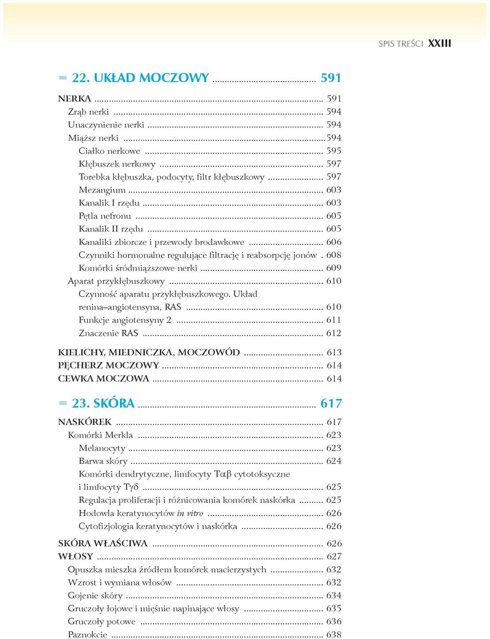.. 606 Czynniki hormonalne regulujące filtrację i reabsorpcję jonów.. 608 Komórki śródmiąższowe nerki... 609 Aparat przykłębuszkowy... 610 Czynność aparatu przykłębuszkowego.