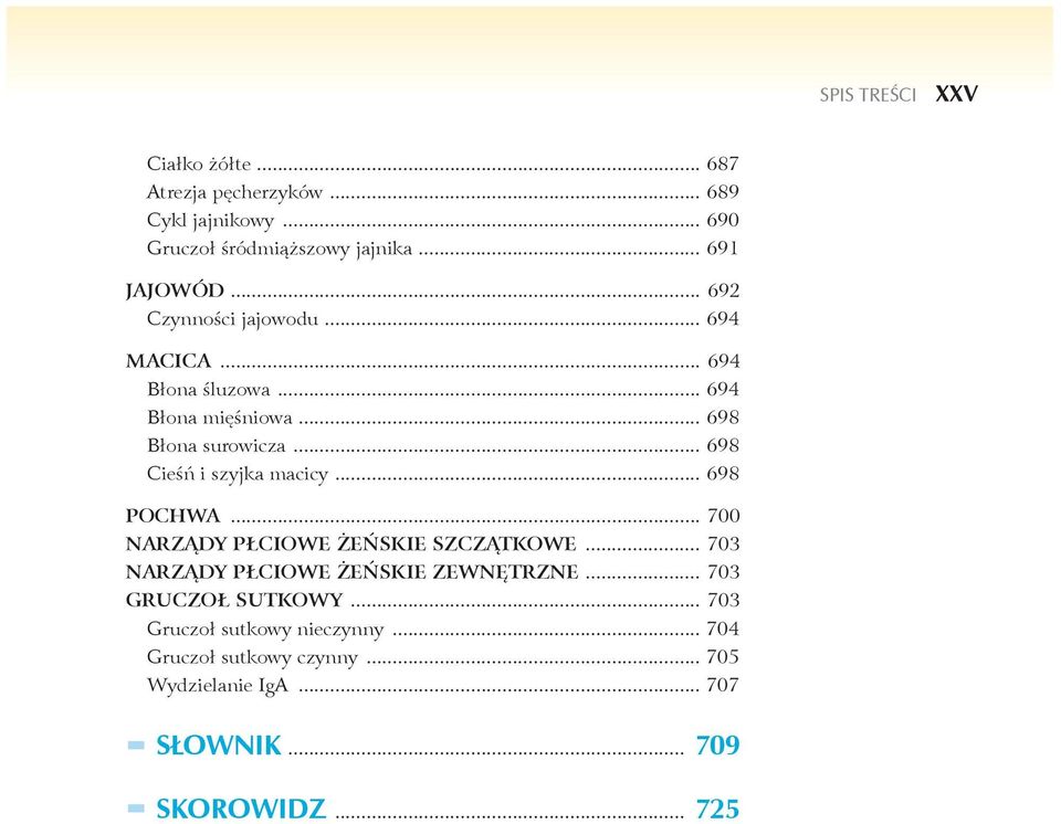 .. 698 Cieśń i szyjka macicy... 698 POCHWA... 700 NARZĄDY PŁCIOWE ŻEŃSKIE SZCZĄTKOWE... 703 NARZĄDY PŁCIOWE ŻEŃSKIE ZEWNĘTRZNE.