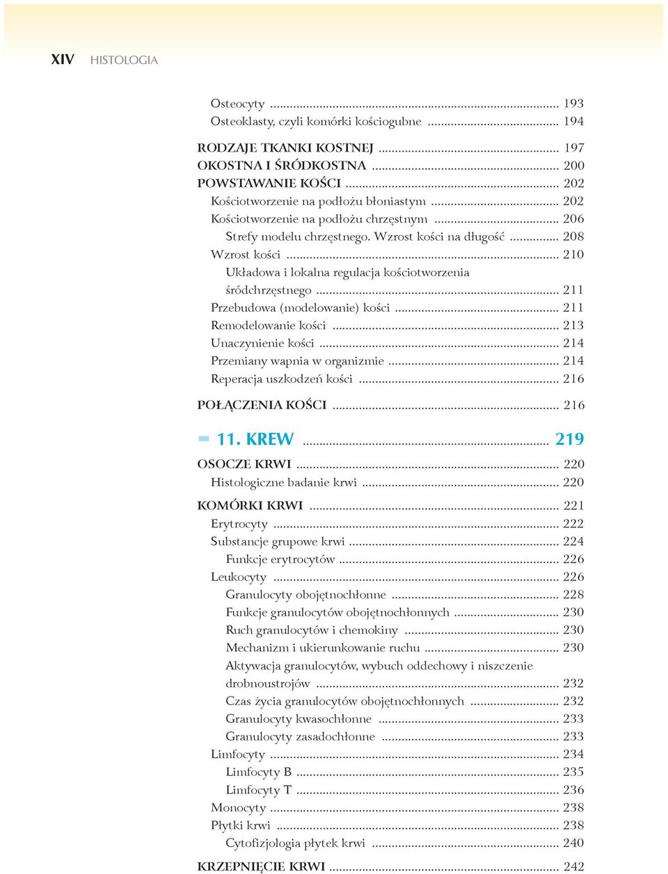 .. 211 Przebudowa (modelowanie) kości... 211 Remodelowanie kości... 213 Unaczynienie kości... 214 Przemiany wapnia w organizmie... 214 Reperacja uszkodzeń kości... 216 POŁĄCZENIA KOŚCI... 216 11.