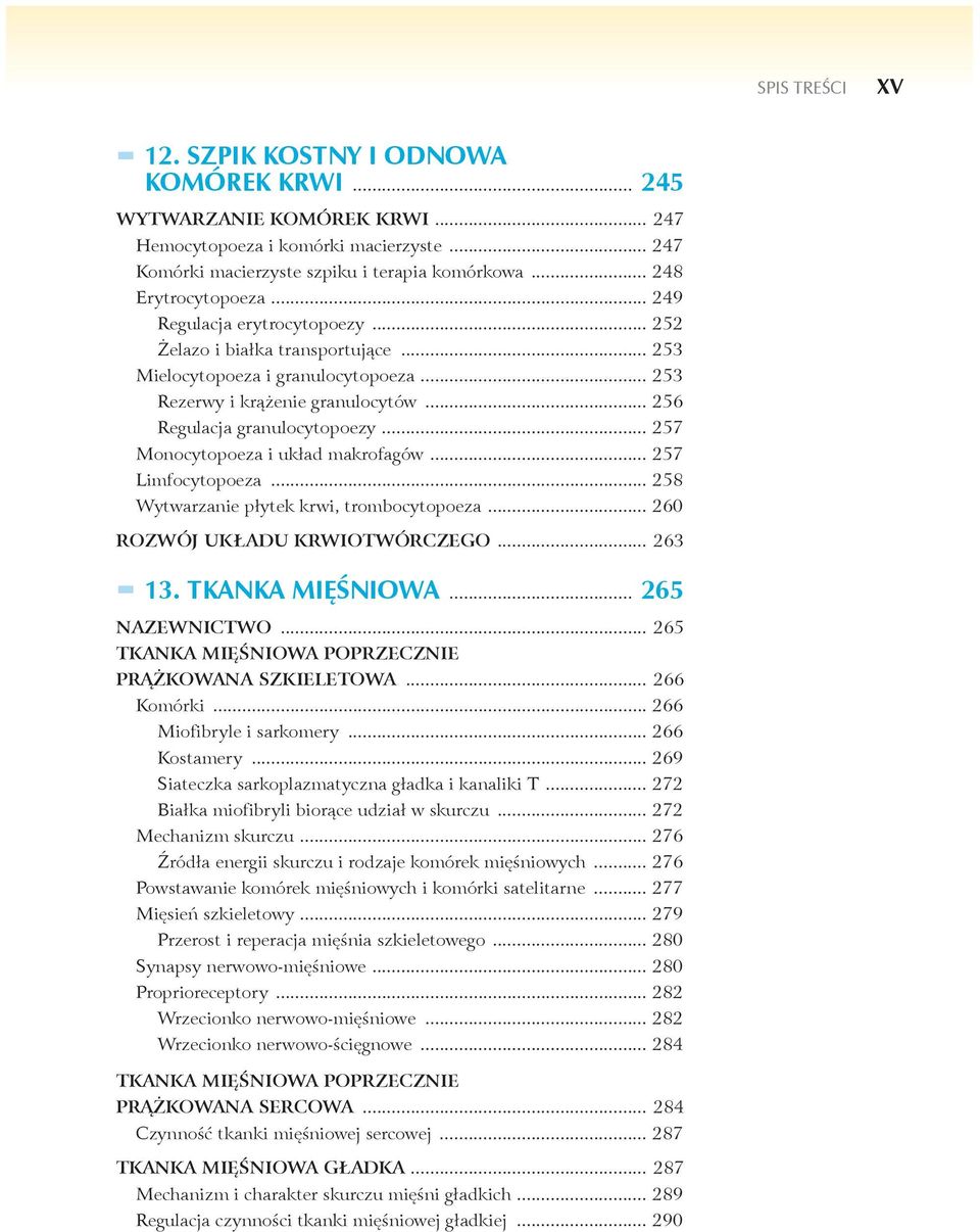 .. 256 Regulacja granulocytopoezy... 257 Monocytopoeza i układ makrofagów... 257 Limfocytopoeza... 258 Wytwarzanie płytek krwi, trombocytopoeza... 260 ROZWÓJ UKŁADU KRWIOTWÓRCZEGO... 263 13.