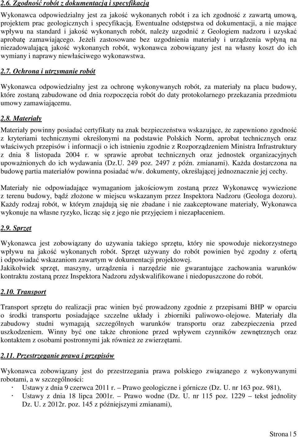 Jeżeli zastosowane bez uzgodnienia materiały i urządzenia wpłyną na niezadowalającą jakość wykonanych robót, wykonawca zobowiązany jest na własny koszt do ich wymiany i naprawy niewłaściwego